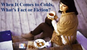 When It Comes to Colds, What's Fact or Fiction?
